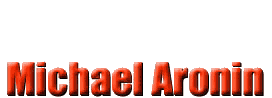 WELCOME TO MICHAEL ARONIN'S WEB SITE